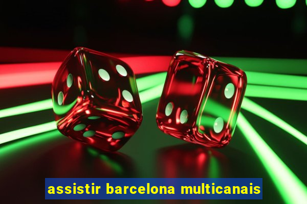 assistir barcelona multicanais